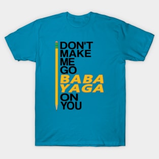 Don't Make Me Go Baba Yaga On You T-Shirt